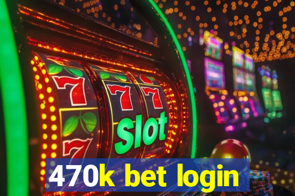 470k bet login